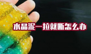 水晶泥一拉就断怎么办 水晶泥一拉就断怎么办视频