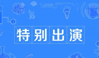 特别出演是什么意思啊 特别出演是什么意思啊英文