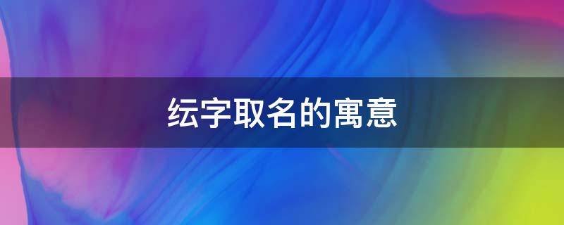 纭字取名的寓意（纭字的含义）