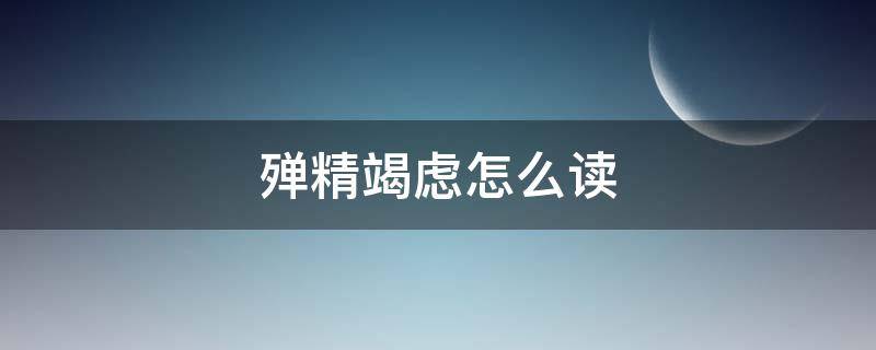 殚精竭虑怎么读 殚精竭虑怎么读及什么意意