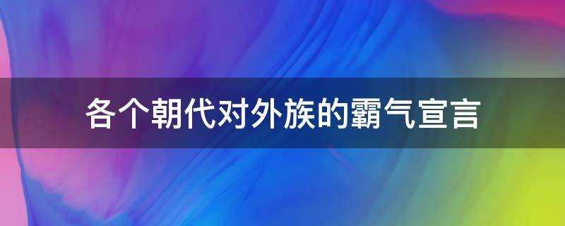 各个朝代对外族的霸气宣言 各个朝代对外族的霸气宣言视频