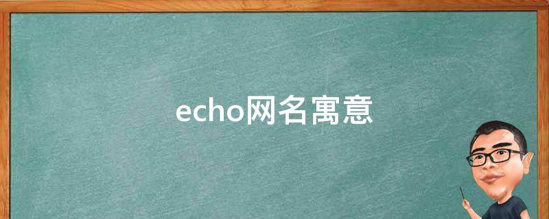 echo网名寓意 女生用Echo当网名什么寓意
