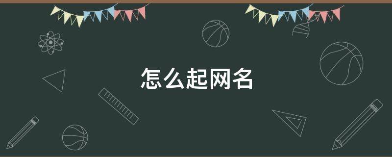 怎么起网名 怎么起网名好听的昵称