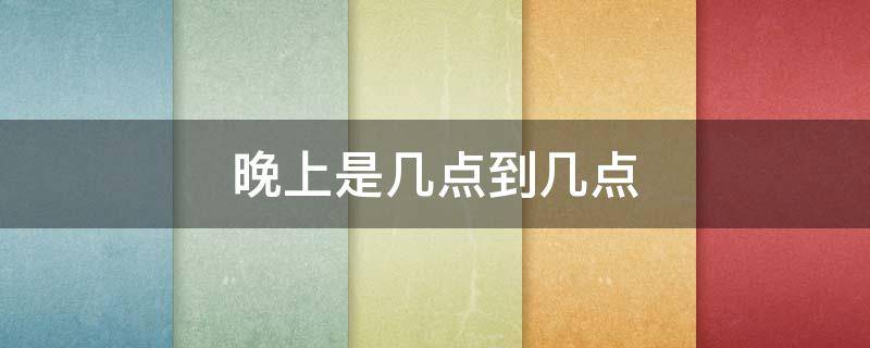 晚上是几点到几点（酒店一晚上是几点到几点）
