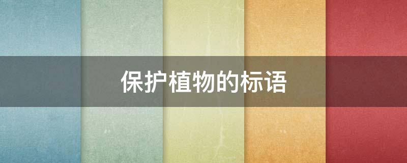 保护植物的标语 提醒保护植物的标语