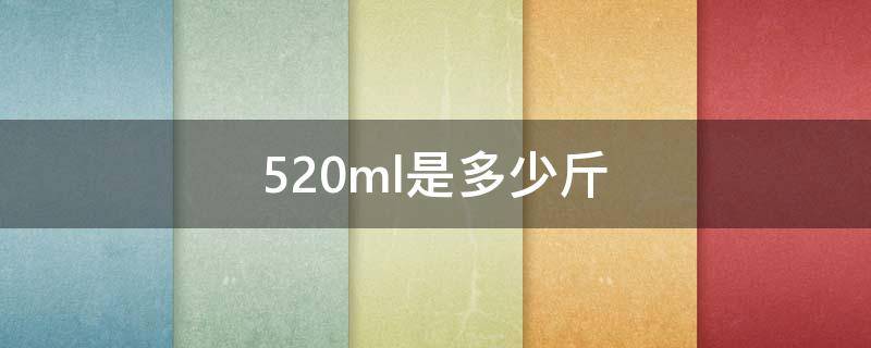 520ml是多少斤 500ml是多少g
