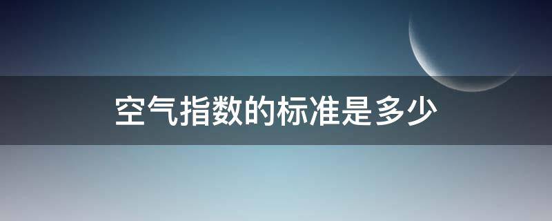 空气指数的标准是多少 空气质量标准值是多少