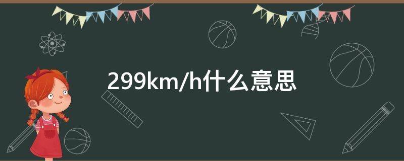 299km/h什么意思（299km是什么概念）