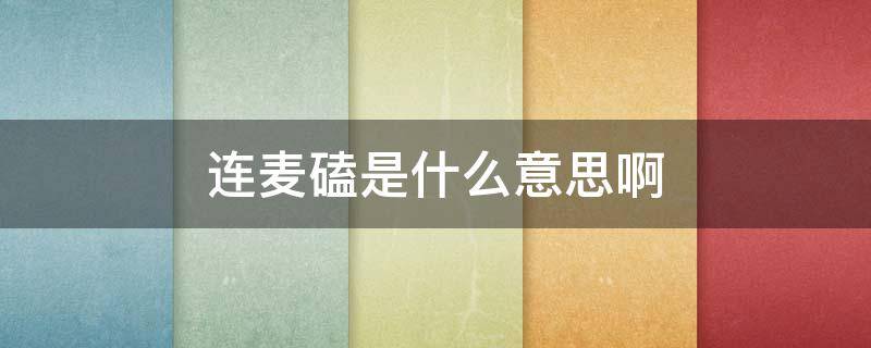 连麦磕是什么意思啊（连麦嗑是什么意思）