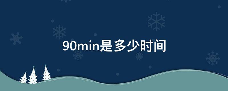 90min是多少时间 90min是多少小时
