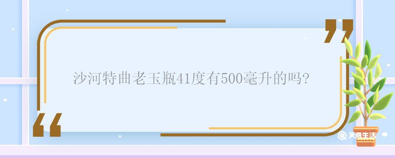 沙河特曲老玉瓶41度有500毫升的吗 沙河特曲老玉瓶41度多少毫升