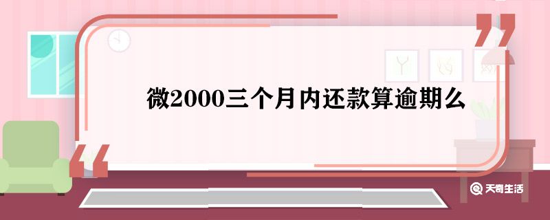 微2000三个月内还款算逾期么 微2000三个月内还款算不算逾期