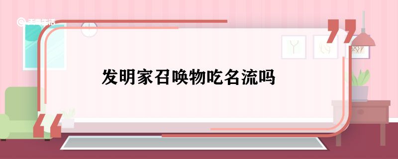 发明家召唤物吃名流吗 发明家召唤物吃不吃名流