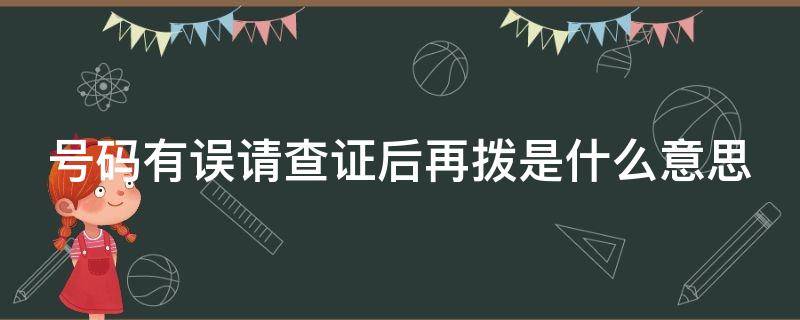 号码有误请查证后再拨是什么意思（号码有误请查证后再拨是什么意思能收到短信提醒?）