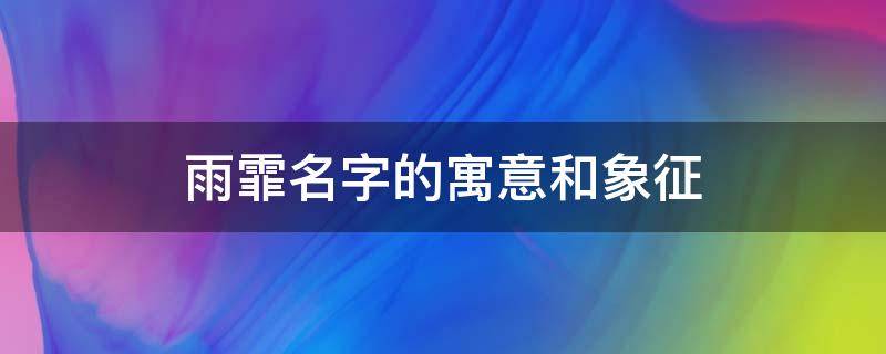 雨霏名字的寓意和象征（雨霏五行属什么）