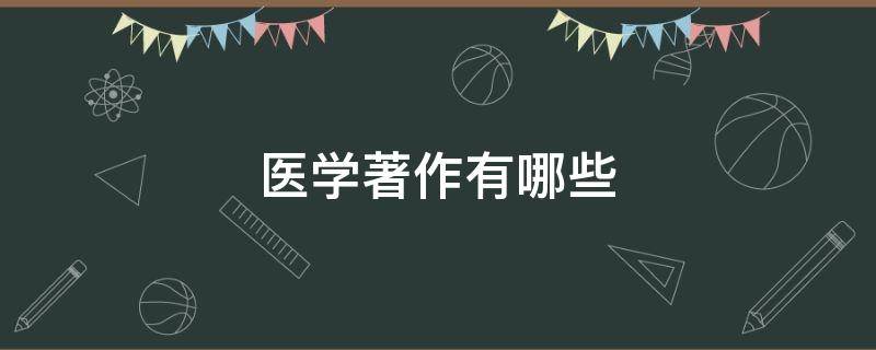医学著作有哪些 我国古代医学著作有哪些