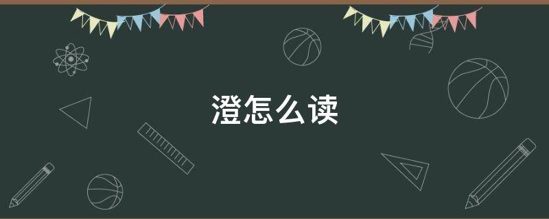 澄怎么读 澄怎么读粤语发音