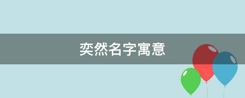 奕然名字寓意（奕然名字寓意女孩）